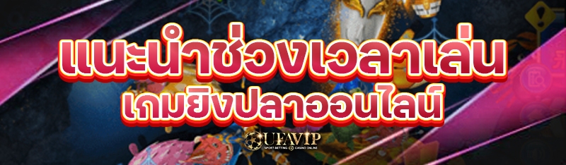 แนะนำช่วงเวลาเล่นเกมยิงปลาออนไลน์